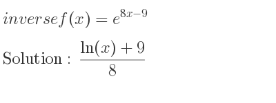 The inverse of f(x)=e^{8x-9} is (ln(x)+9)/8